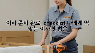 이사 준비 완료  checklist: 나에게 딱 맞는 이사 방법은?