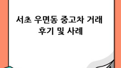 서초 우면동 중고차 최고의 선택 가이드
