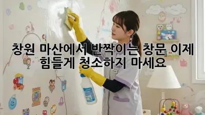 창원 마산에서 반짝이는 창문, 이제 힘들게 청소하지 마세요!